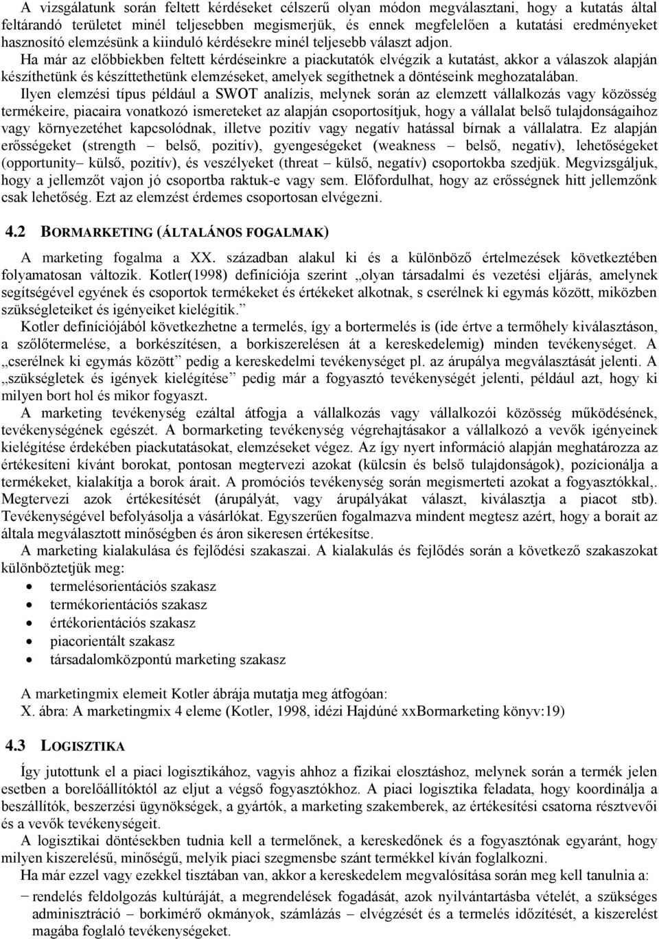 Ha már az előbbiekben feltett kérdéseinkre a piackutatók elvégzik a kutatást, akkor a válaszok alapján készíthetünk és készíttethetünk elemzéseket, amelyek segíthetnek a döntéseink meghozatalában.