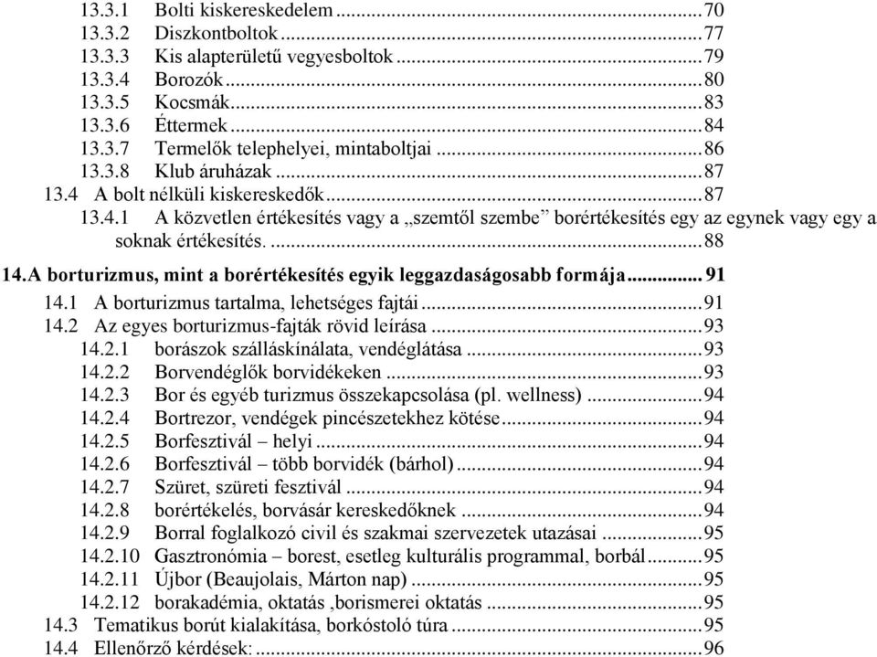 A borturizmus, mint a borértékesítés egyik leggazdaságosabb formája... 91 14.1 A borturizmus tartalma, lehetséges fajtái... 91 14.2 Az egyes borturizmus-fajták rövid leírása... 93 14.2.1 borászok szálláskínálata, vendéglátása.