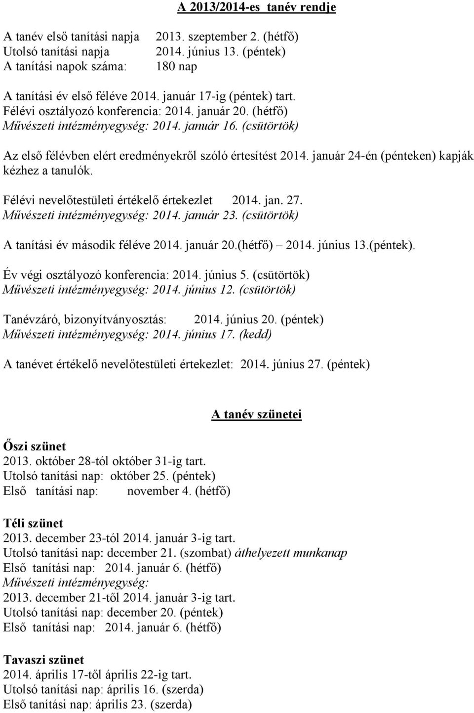 január 24-én (pénteken) kapják kézhez a tanulók. Félévi nevelőtestületi értékelő értekezlet 2014. jan. 27. Művészeti intézményegység: 2014. január 23. (csütörtök) A tanítási év második féléve 2014.