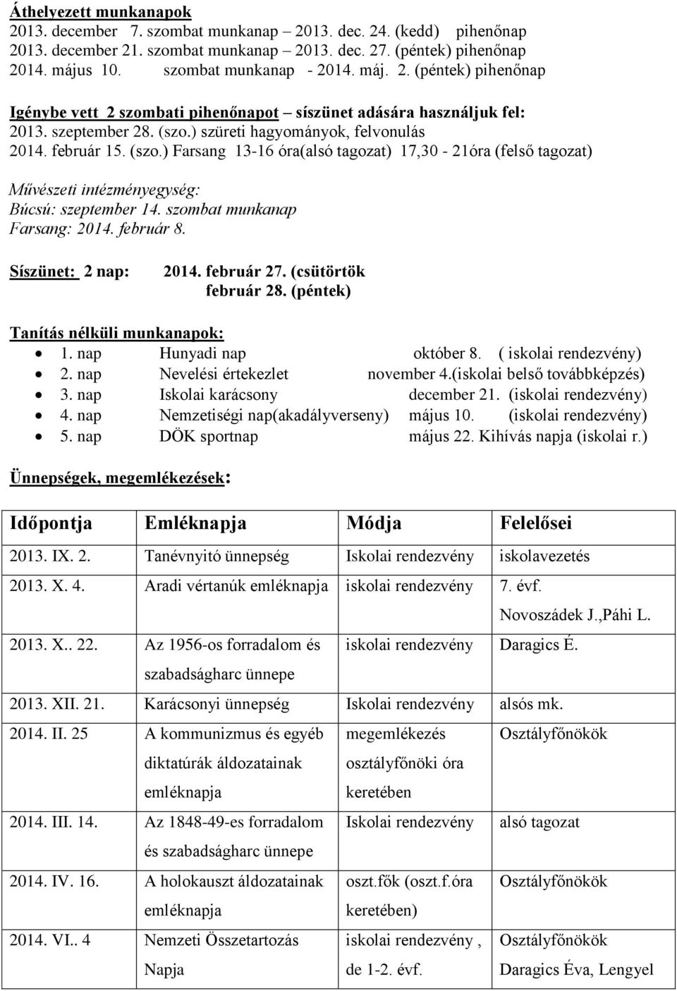 ) szüreti hagyományok, felvonulás 2014. február 15. (szo.) Farsang 13-16 óra(alsó tagozat) 17,30-21óra (felső tagozat) Művészeti intézményegység: Búcsú: szeptember 14. szombat munkanap Farsang: 2014.