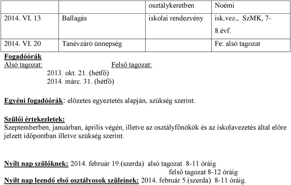 Szülői értekezletek: Szeptemberben, januárban, április végén, illetve az osztályfőnökök és az iskolavezetés által előre jelzett időpontban illetve szükség