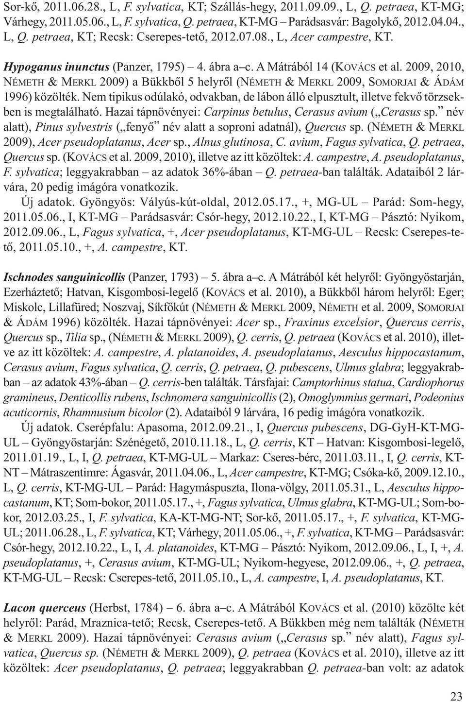 2009, 2010, NÉMETH & MERKL 2009) a Bükkbõl 5 helyrõl (NÉMETH & MERKL 2009, SOMORJAI & ÁDÁM 1996) közölték.