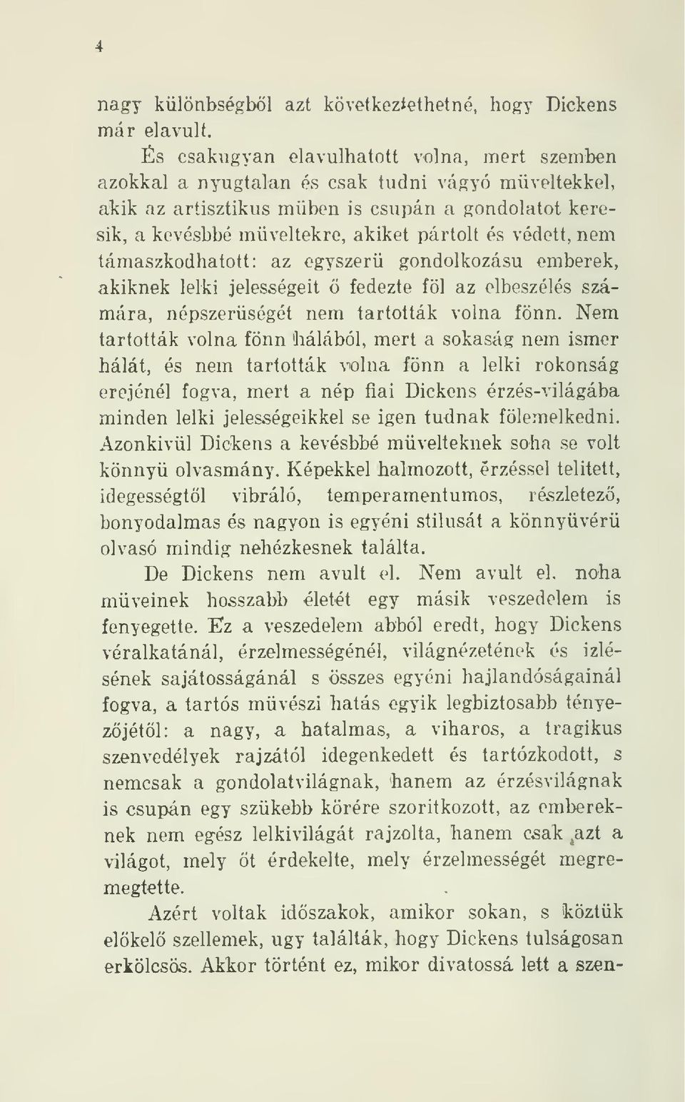 védett, nem támaszkodhatott: az egyszer gondolkozású emberek, akiknek lelki jelességeit ö fedezte föl az elbeszélés számára, népszerségét nem tartották volna fönn.