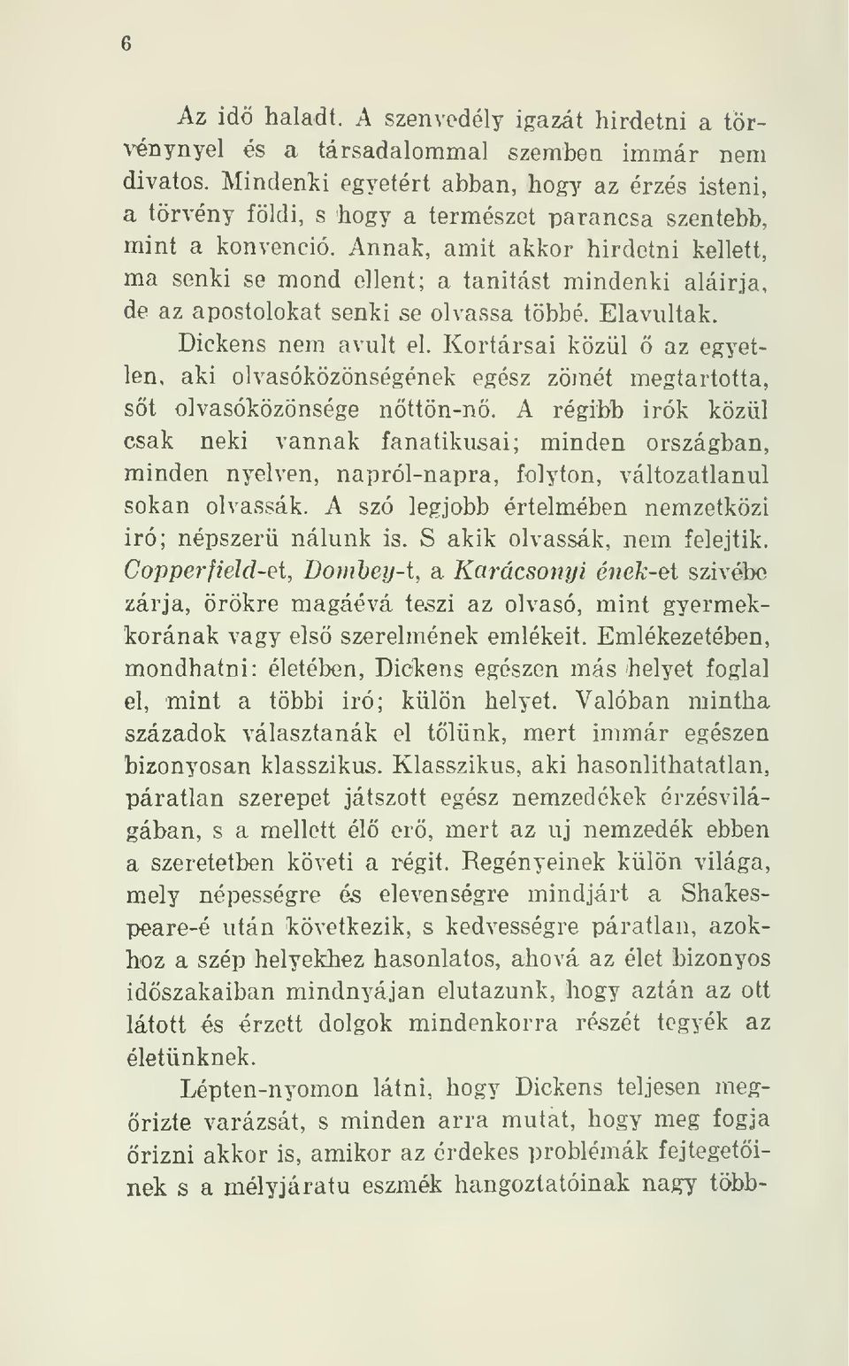 Annak, amit akkor hirdetni kellett, ma senki se mond ellent; a tanítást mindenki aláirja, de az apostolokat senki se olvassa többé. Elavultak. Dickens nem avult el.