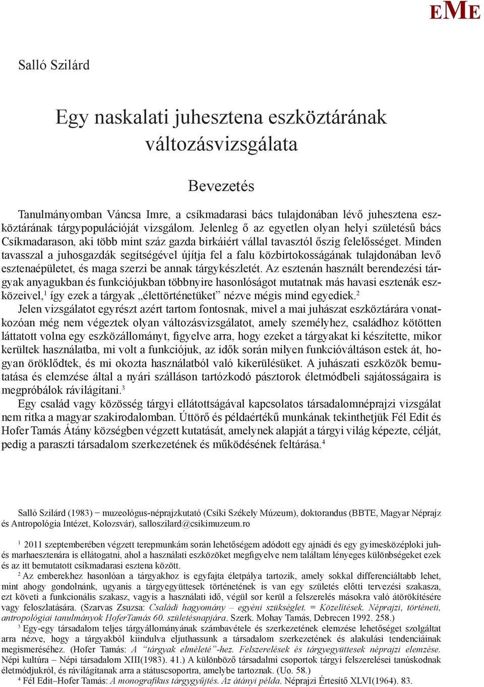 inden tavasszal a juhosgazdák segítségével újítja fel a falu közbirtokosságának tulajdonában levő esztenaépületet, és maga szerzi be annak tárgykészletét.