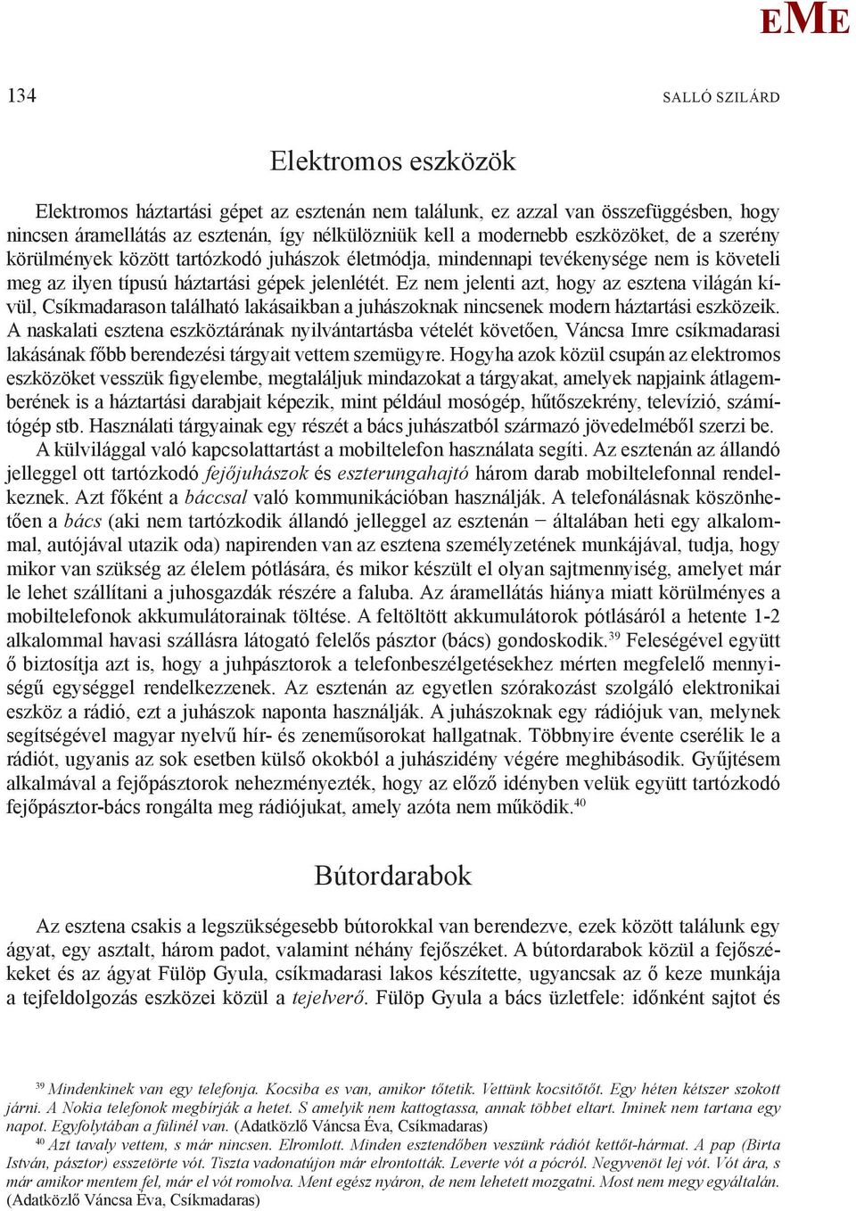 z nem jelenti azt, hogy az esztena világán kívül, Csíkmadarason található lakásaikban a juhászoknak nincsenek modern háztartási eszközeik.