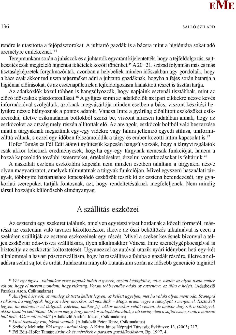 század folyamán más és más tisztaságképzetek forgalmazódtak, azonban a helybeliek minden időszakban úgy gondolták, hogy a bács csak akkor tud tiszta tejterméket adni a juhtartó gazdáknak, hogyha a