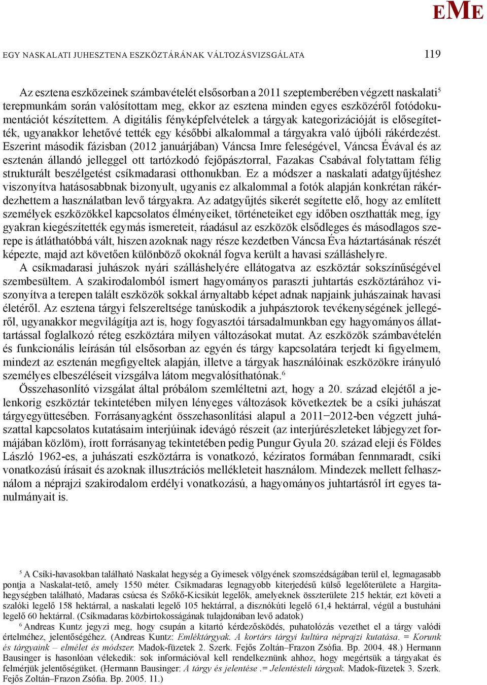 A digitális fényképfelvételek a tárgyak kategorizációját is elősegítették, ugyanakkor lehetővé tették egy későbbi alkalommal a tárgyakra való újbóli rákérdezést.