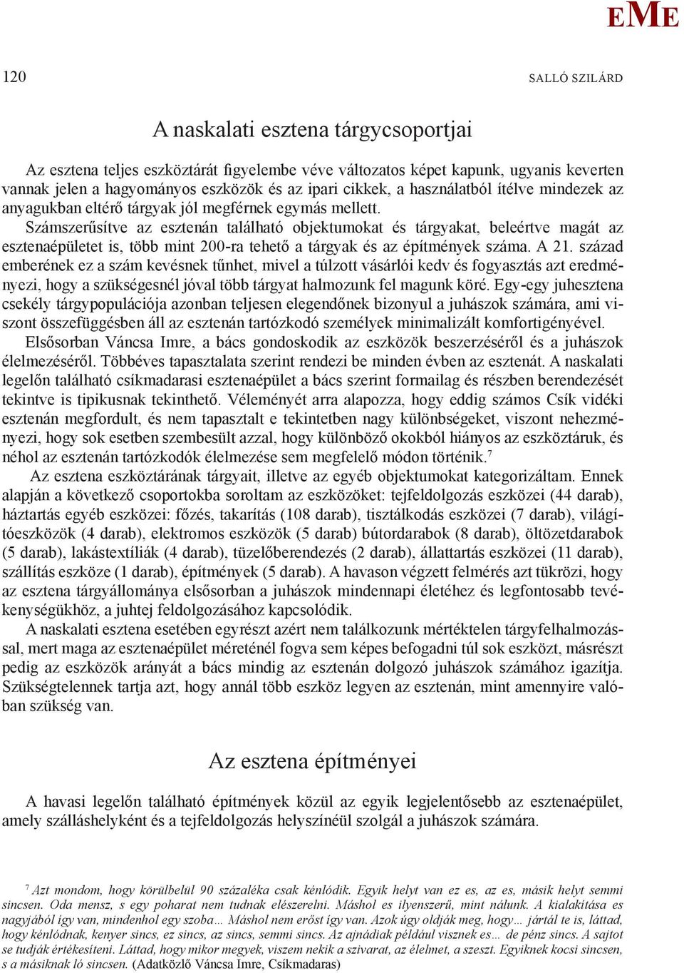 Számszerűsítve az esztenán található objektumokat és tárgyakat, beleértve magát az esztenaépületet is, több mint 200-ra tehető a tárgyak és az építmények száma. A 21.