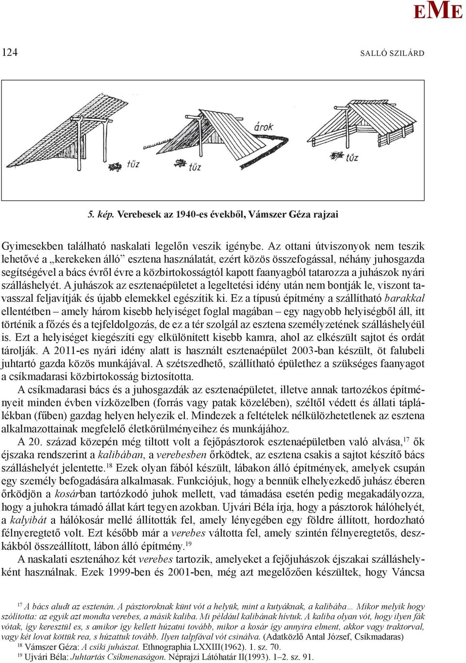 tatarozza a juhászok nyári szálláshelyét. A juhászok az esztenaépületet a legeltetési idény után nem bontják le, viszont tavasszal feljavítják és újabb elemekkel egészítik ki.