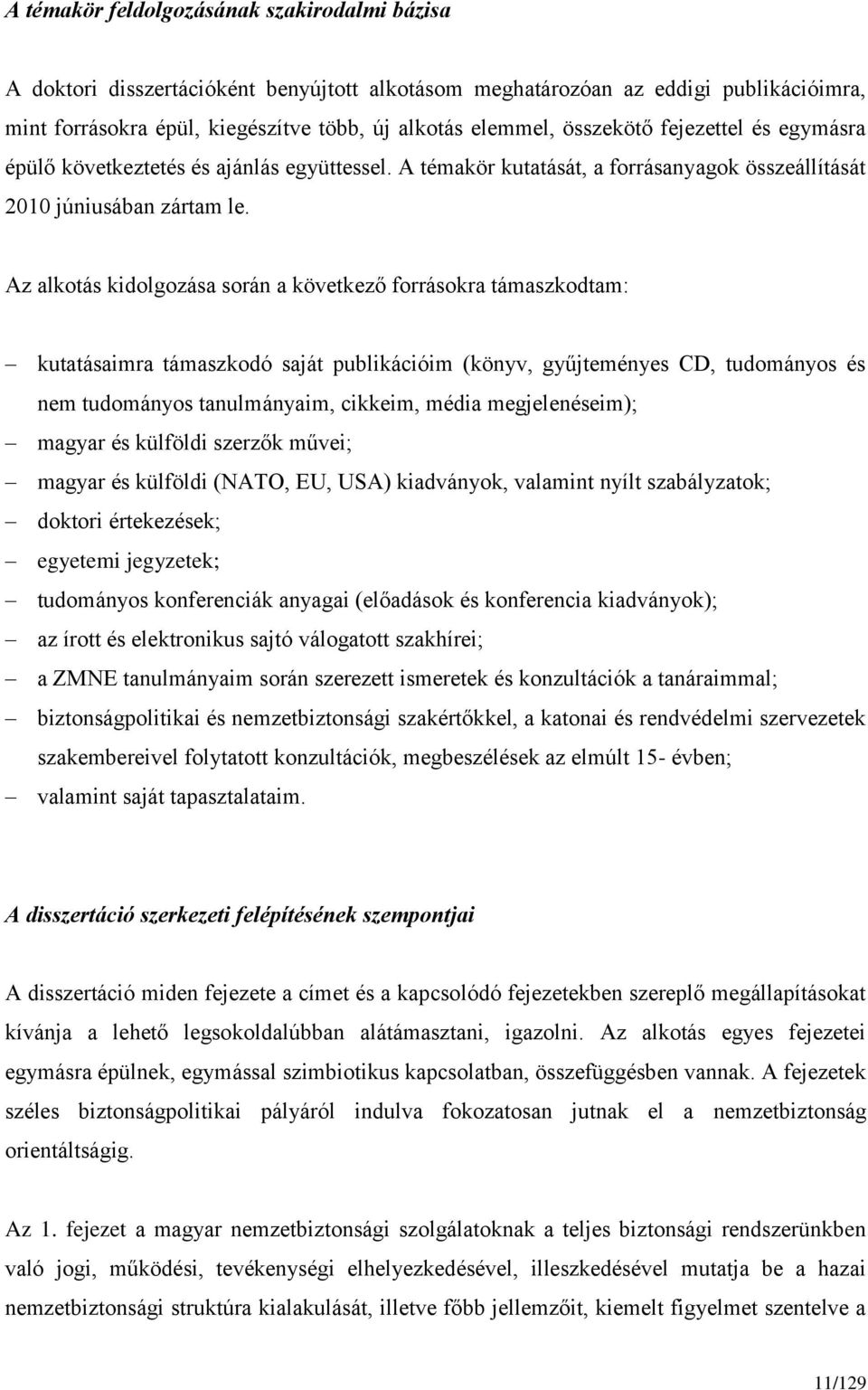 Az alkotás kidolgozása során a következő forrásokra támaszkodtam: kutatásaimra támaszkodó saját publikációim (könyv, gyűjteményes CD, tudományos és nem tudományos tanulmányaim, cikkeim, média