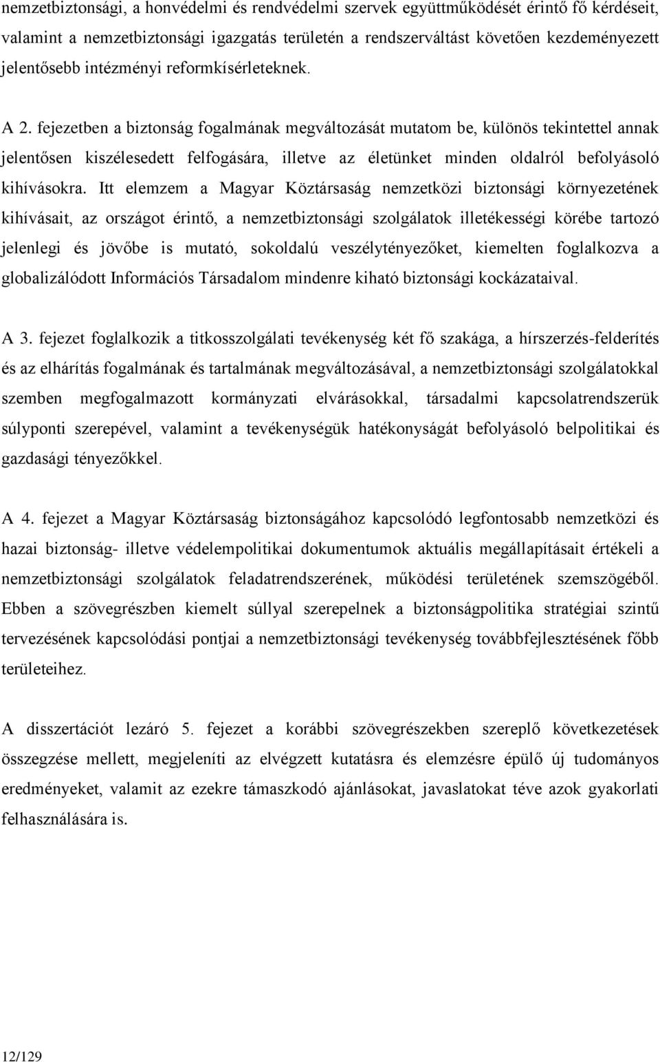 fejezetben a biztonság fogalmának megváltozását mutatom be, különös tekintettel annak jelentősen kiszélesedett felfogására, illetve az életünket minden oldalról befolyásoló kihívásokra.