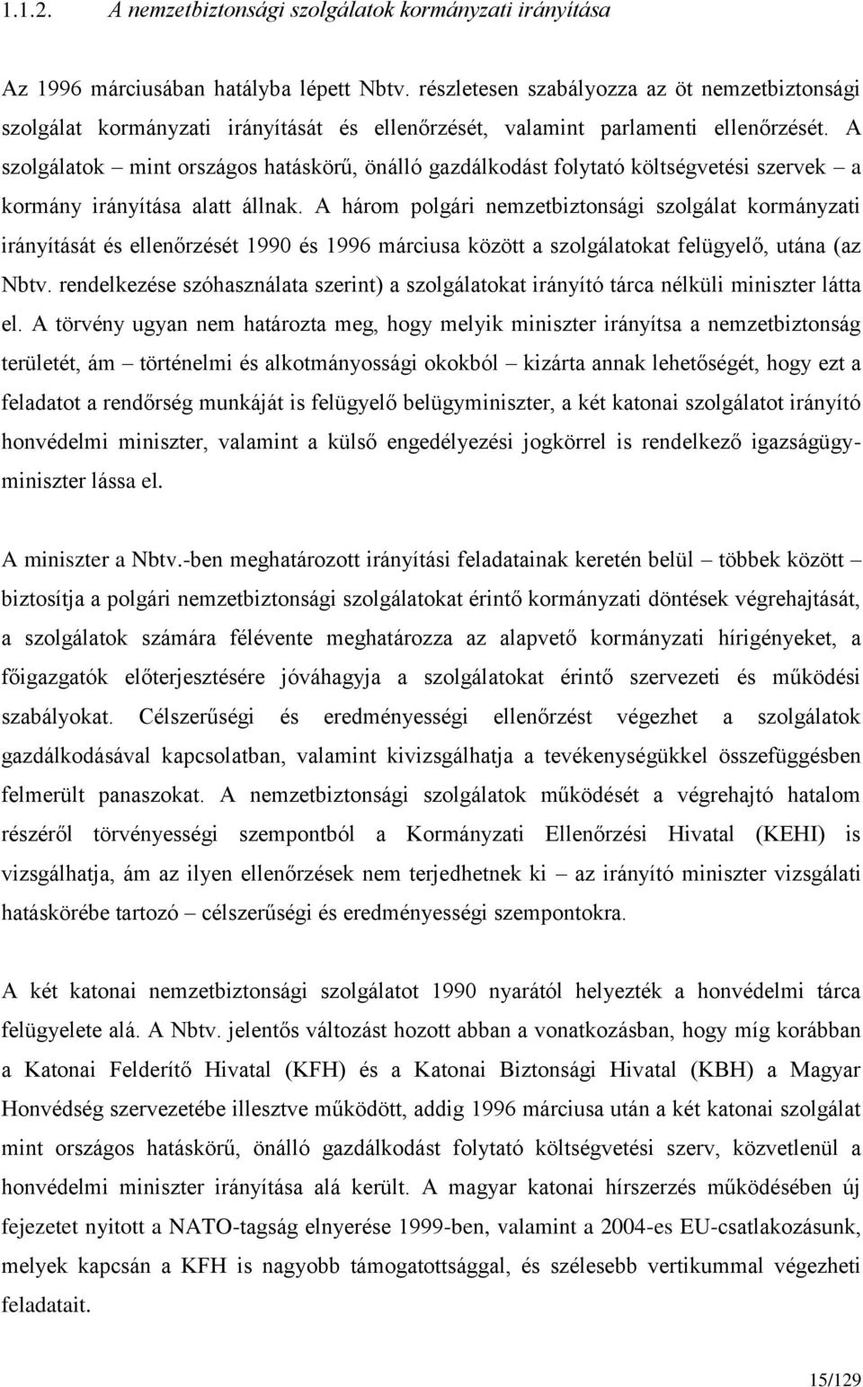 A szolgálatok mint országos hatáskörű, önálló gazdálkodást folytató költségvetési szervek a kormány irányítása alatt állnak.