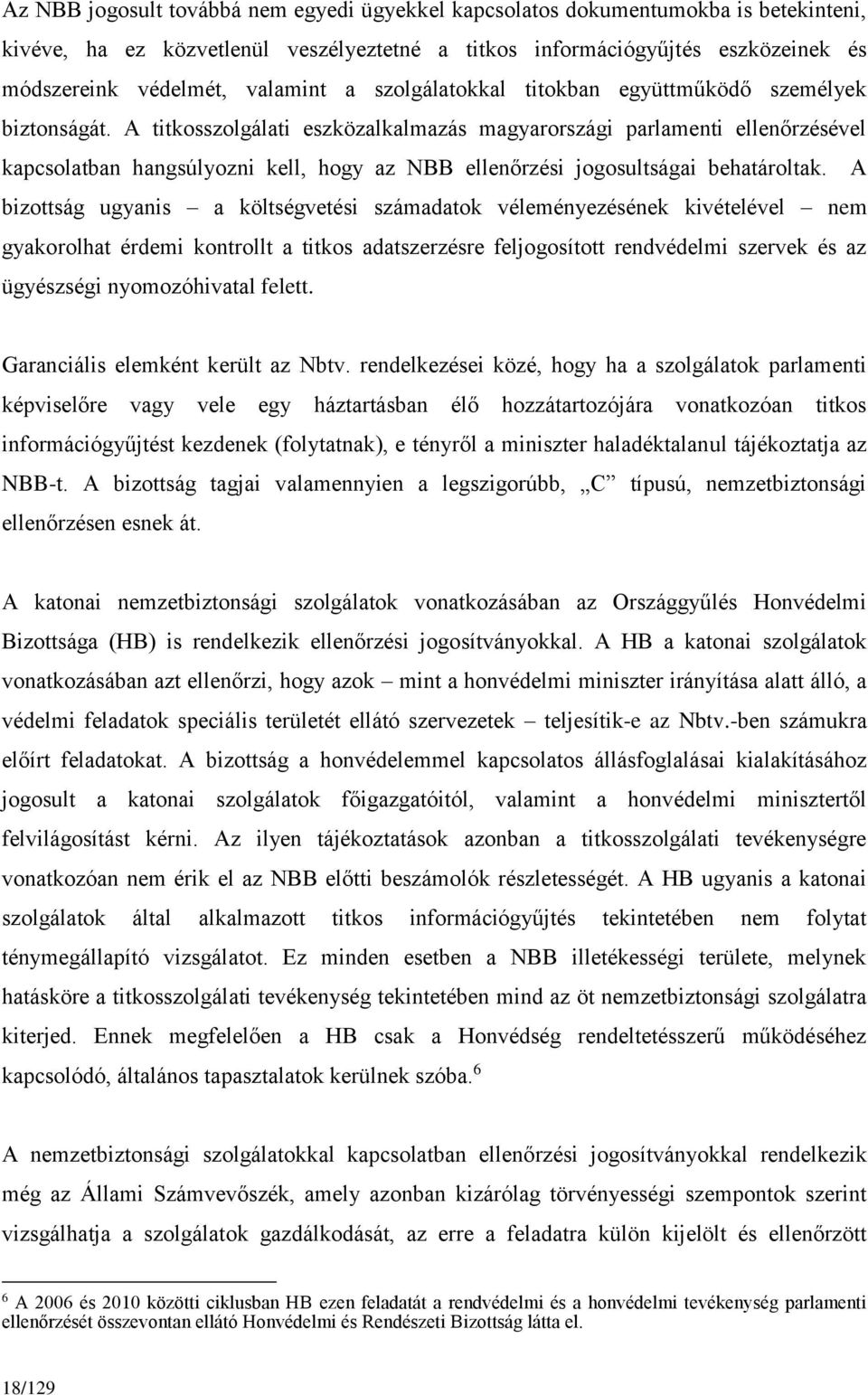 A titkosszolgálati eszközalkalmazás magyarországi parlamenti ellenőrzésével kapcsolatban hangsúlyozni kell, hogy az NBB ellenőrzési jogosultságai behatároltak.