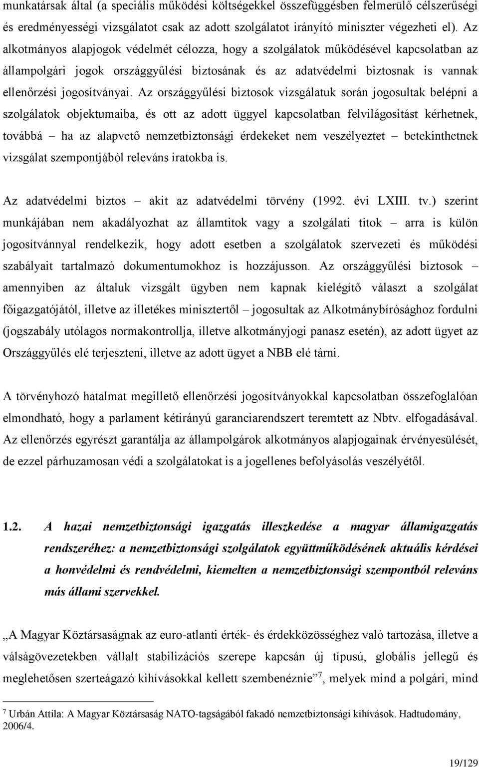 Az országgyűlési biztosok vizsgálatuk során jogosultak belépni a szolgálatok objektumaiba, és ott az adott üggyel kapcsolatban felvilágosítást kérhetnek, továbbá ha az alapvető nemzetbiztonsági