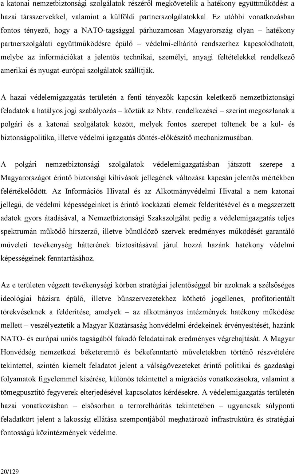 információkat a jelentős technikai, személyi, anyagi feltételekkel rendelkező amerikai és nyugat-európai szolgálatok szállítják.