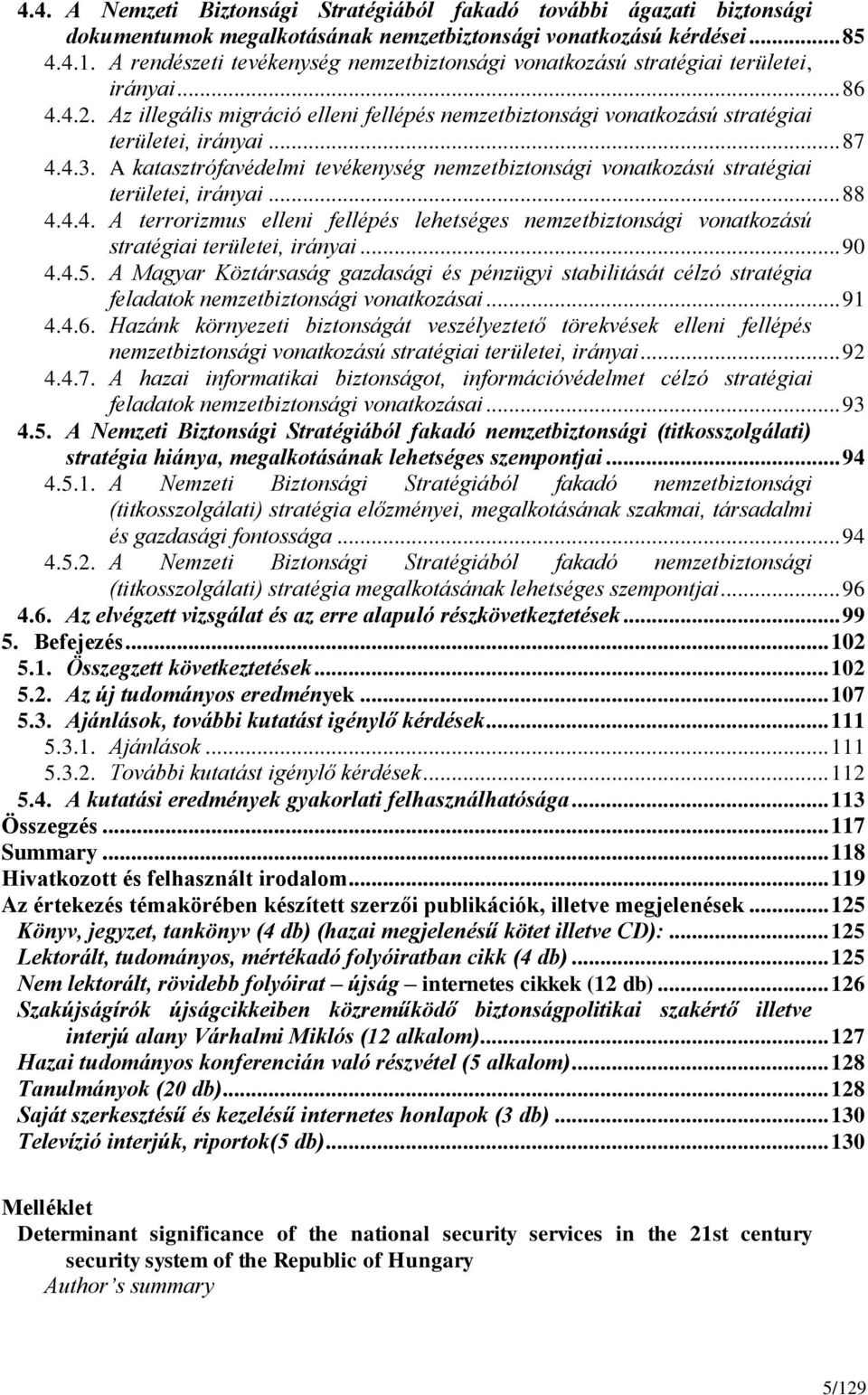 4.3. A katasztrófavédelmi tevékenység nemzetbiztonsági vonatkozású stratégiai területei, irányai... 88 4.4.4. A terrorizmus elleni fellépés lehetséges nemzetbiztonsági vonatkozású stratégiai területei, irányai.