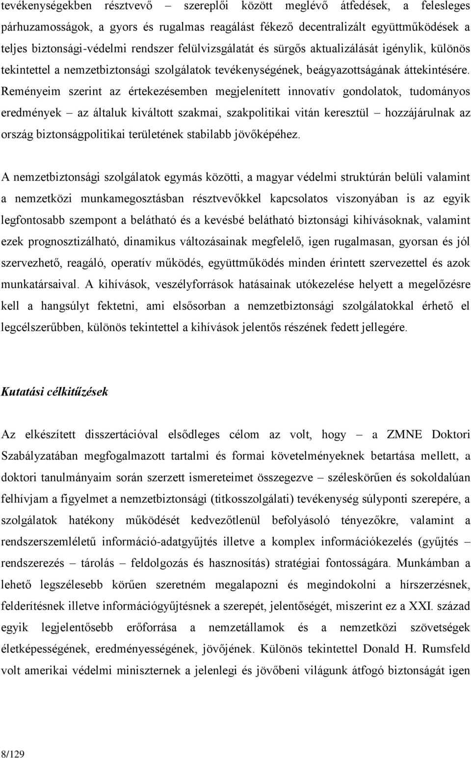 Reményeim szerint az értekezésemben megjelenített innovatív gondolatok, tudományos eredmények az általuk kiváltott szakmai, szakpolitikai vitán keresztül hozzájárulnak az ország biztonságpolitikai