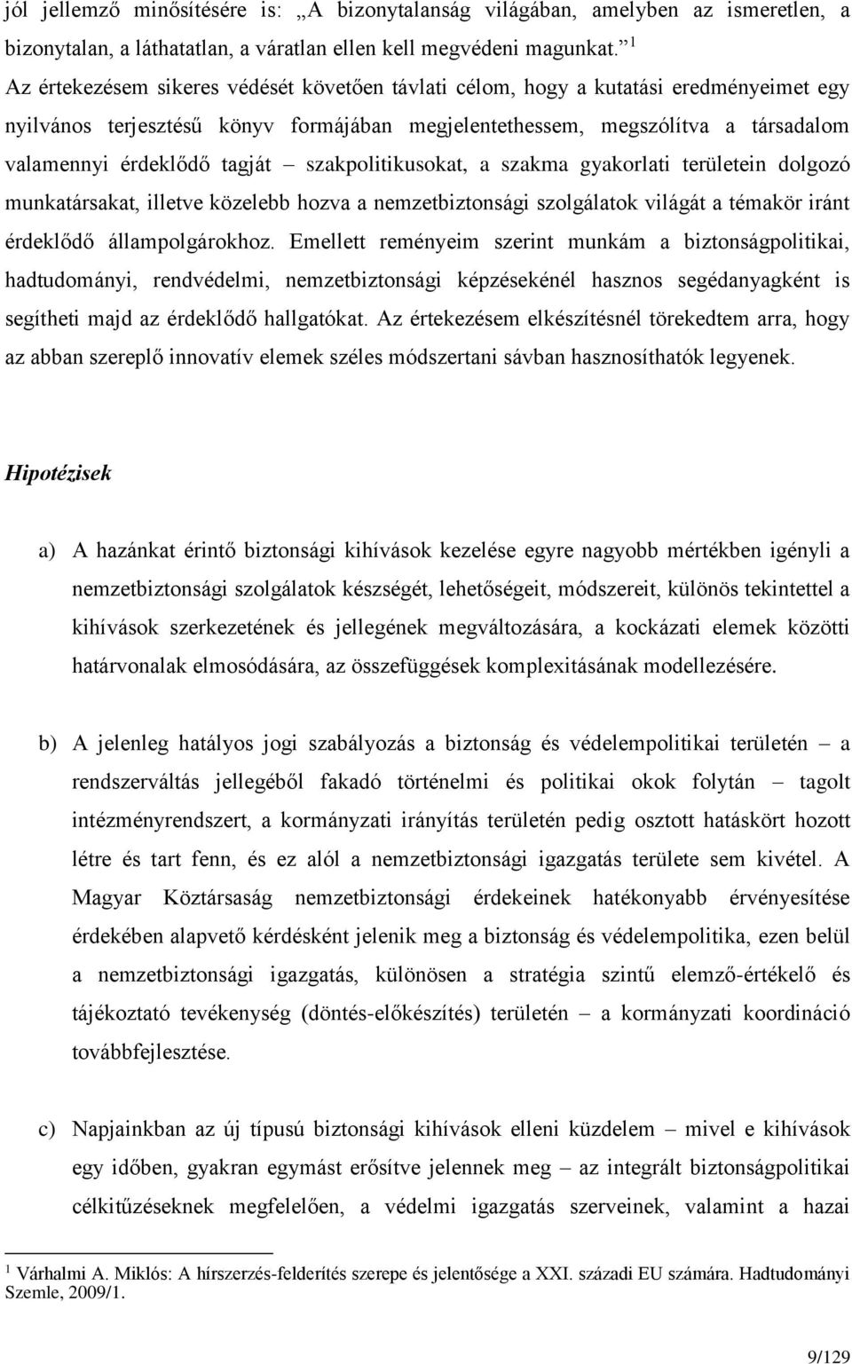 tagját szakpolitikusokat, a szakma gyakorlati területein dolgozó munkatársakat, illetve közelebb hozva a nemzetbiztonsági szolgálatok világát a témakör iránt érdeklődő állampolgárokhoz.