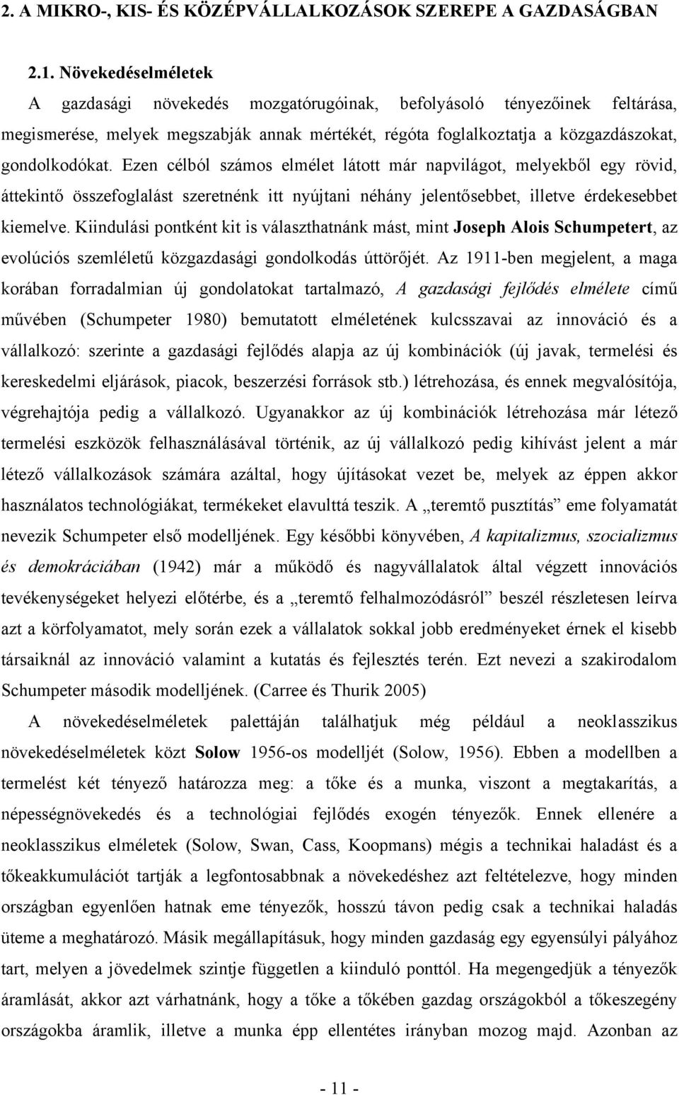 Ezen célból számos elmélet látott már napvilágot, melyekből egy rövid, áttekintő összefoglalást szeretnénk itt nyújtani néhány jelentősebbet, illetve érdekesebbet kiemelve.