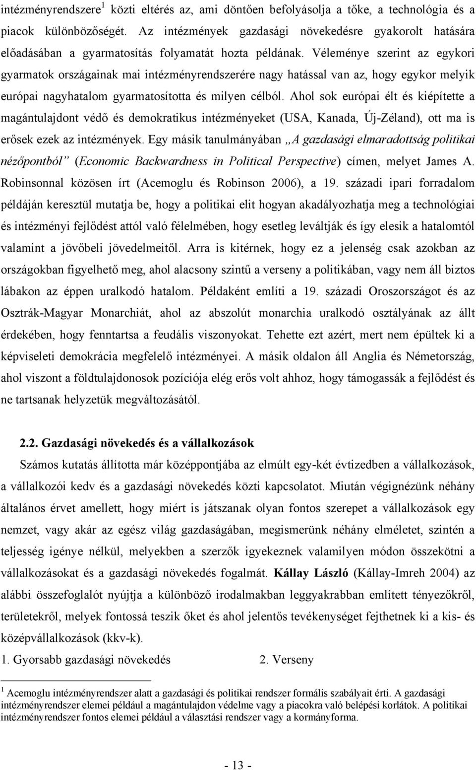 Véleménye szerint az egykori gyarmatok országainak mai intézményrendszerére nagy hatással van az, hogy egykor melyik európai nagyhatalom gyarmatosította és milyen célból.