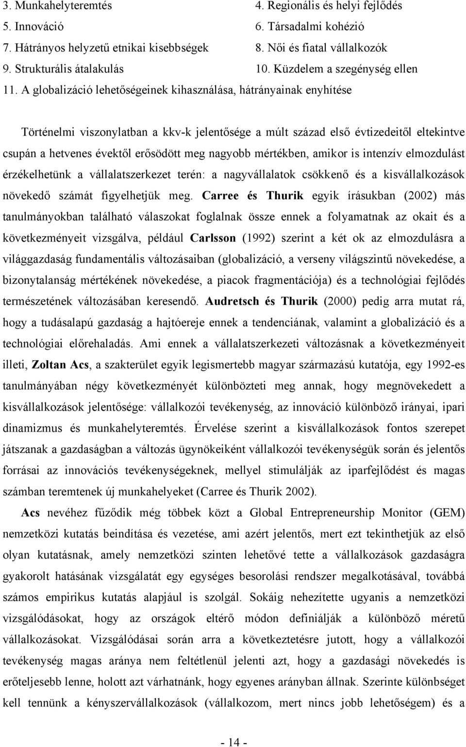 A globalizáció lehetőségeinek kihasználása, hátrányainak enyhítése Történelmi viszonylatban a kkv-k jelentősége a múlt század első évtizedeitől eltekintve csupán a hetvenes évektől erősödött meg