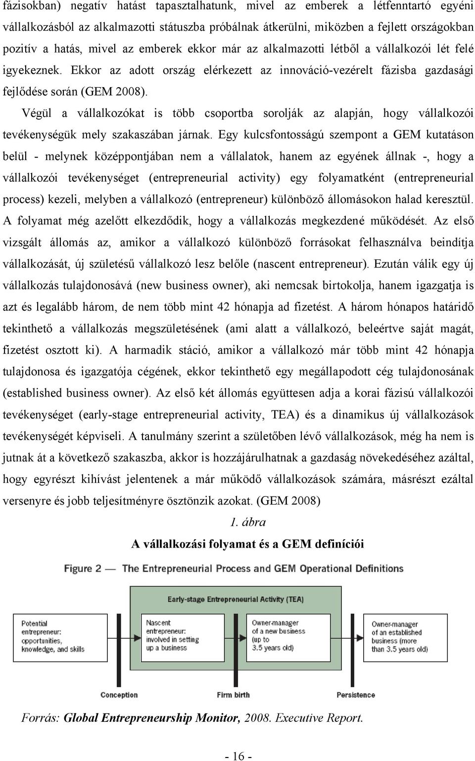 Végül a vállalkozókat is több csoportba sorolják az alapján, hogy vállalkozói tevékenységük mely szakaszában járnak.