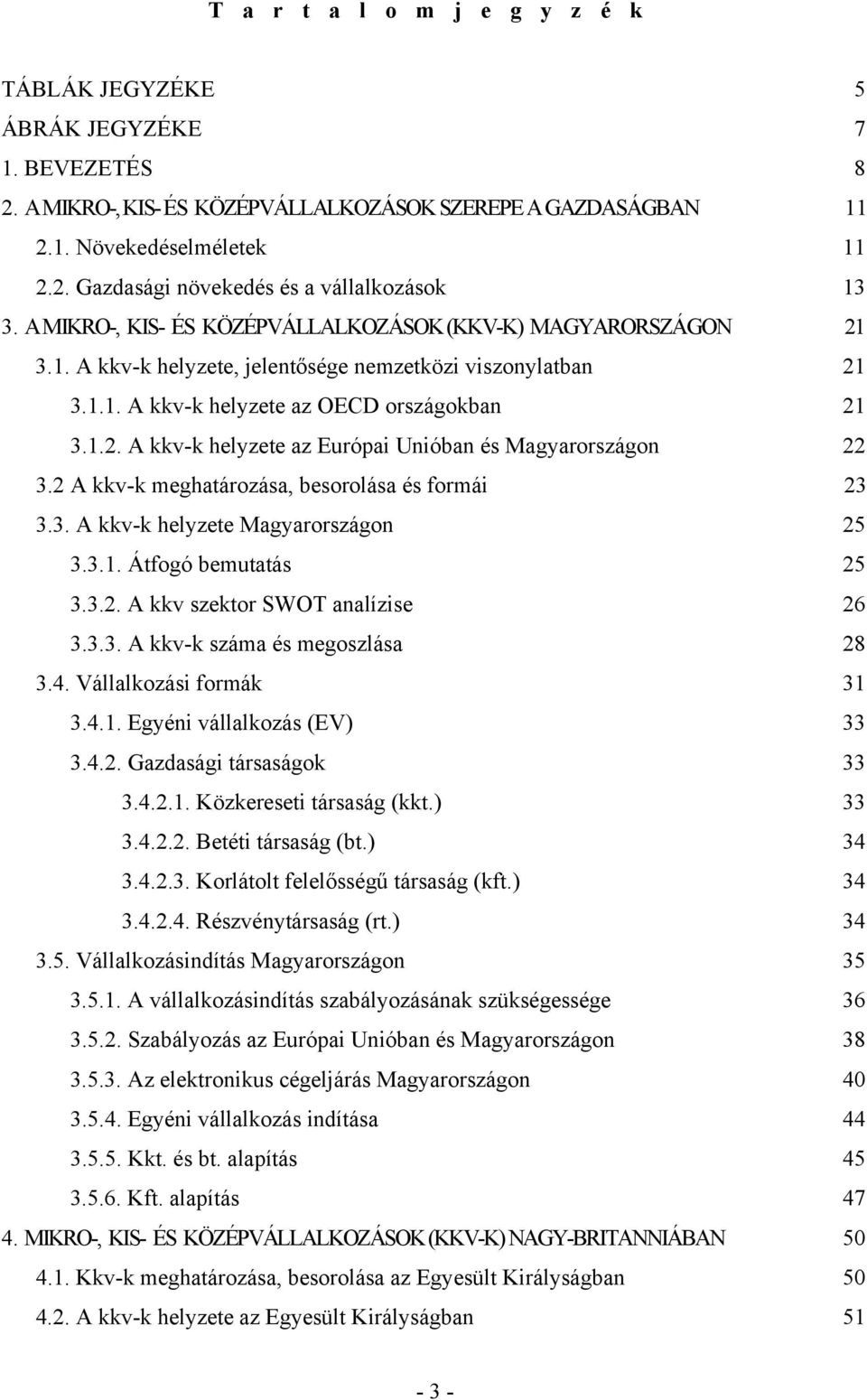 2 A kkv-k meghatározása, besorolása és formái 23 3.3. A kkv-k helyzete Magyarországon 25 3.3.1. Átfogó bemutatás 25 3.3.2. A kkv szektor SWOT analízise 26 3.3.3. A kkv-k száma és megoszlása 28 3.4.