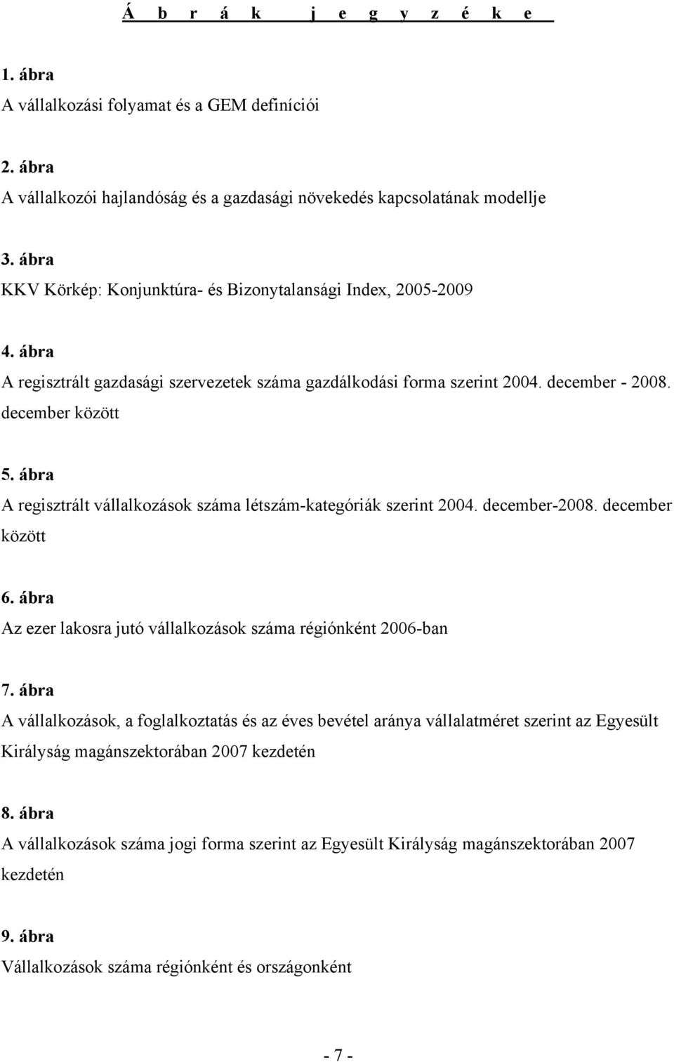 ábra A regisztrált vállalkozások száma létszám-kategóriák szerint 2004. december-2008. december között 6. ábra Az ezer lakosra jutó vállalkozások száma régiónként 2006-ban 7.