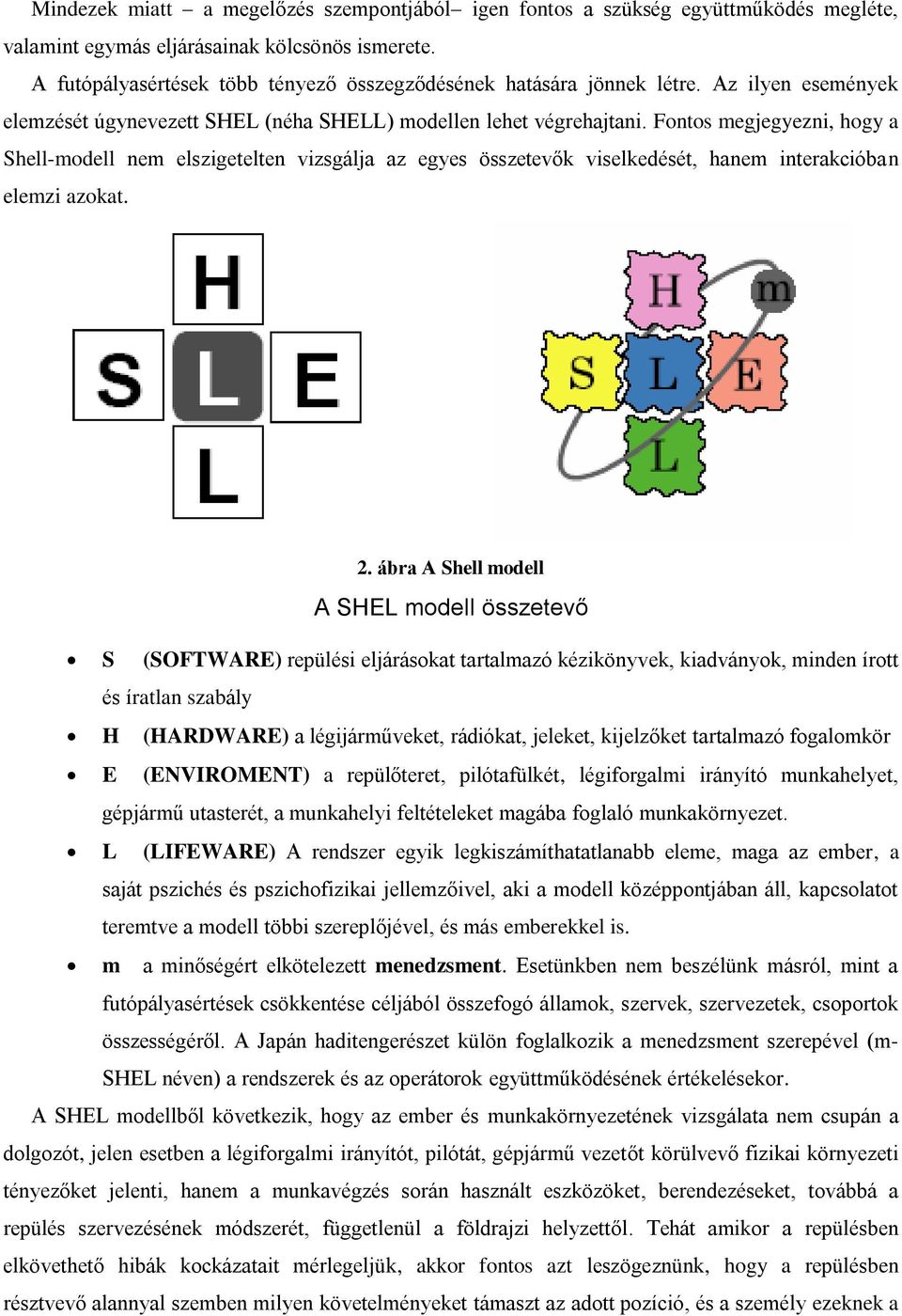 Fontos megjegyezni, hogy a Shell-modell nem elszigetelten vizsgálja az egyes összetevők viselkedését, hanem interakcióban elemzi azokat. 2.