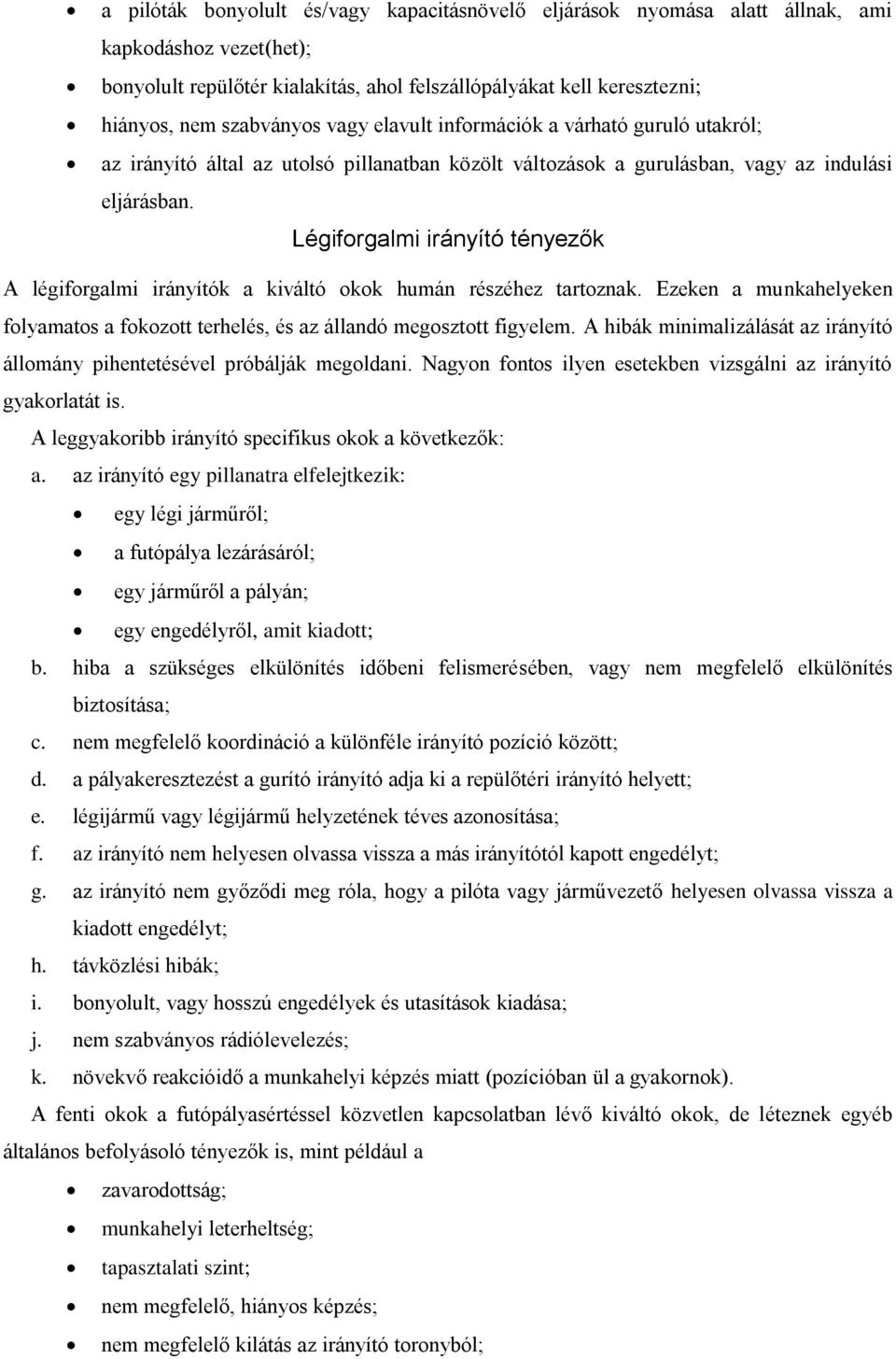 Légiforgalmi irányító tényezők A légiforgalmi irányítók a kiváltó okok humán részéhez tartoznak. Ezeken a munkahelyeken folyamatos a fokozott terhelés, és az állandó megosztott figyelem.