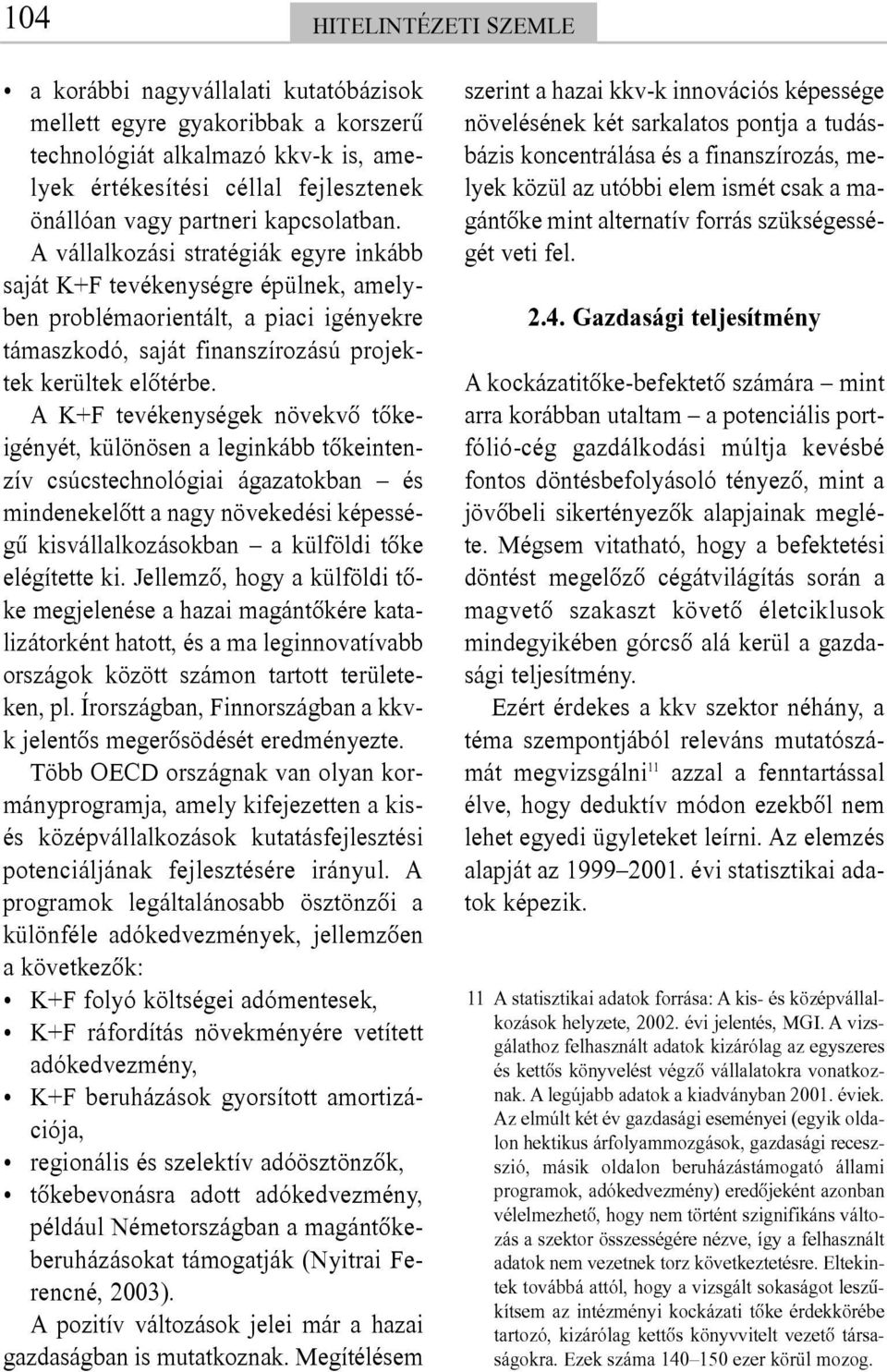 A K+F tevékenységek növekvõ tõkeigényét, különösen a leginkább tõkeintenzív csúcstechnológiai ágazatokban és mindenekelõtt a nagy növekedési képességû kisvállalkozásokban a külföldi tõke elégítette