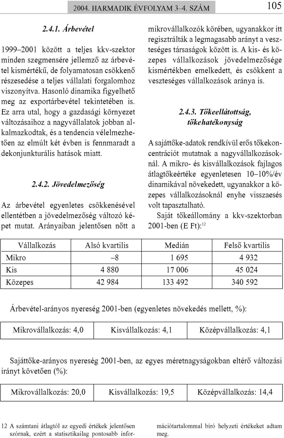 Hasonló dinamika figyelhetõ meg az exportárbevétel tekintetében is.