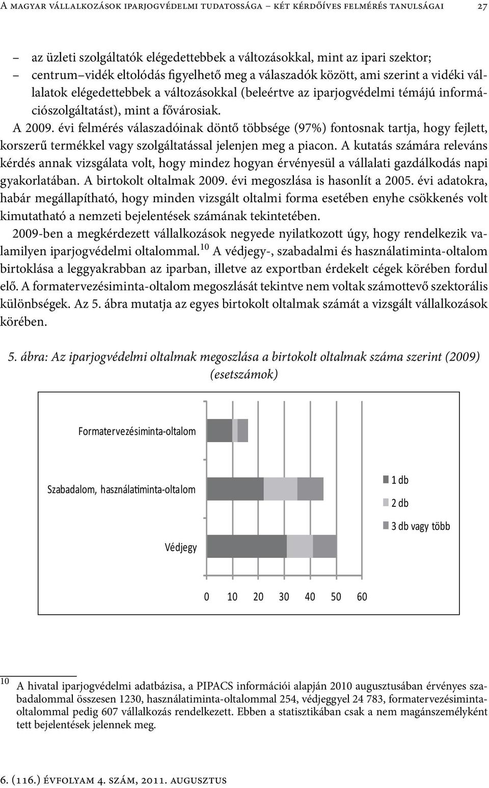 évi felmérés válaszadóinak döntő többsége (97%) fontosnak tartja, hogy fejlett, korszerű termékkel vagy szolgáltatással jelenjen meg a piacon.