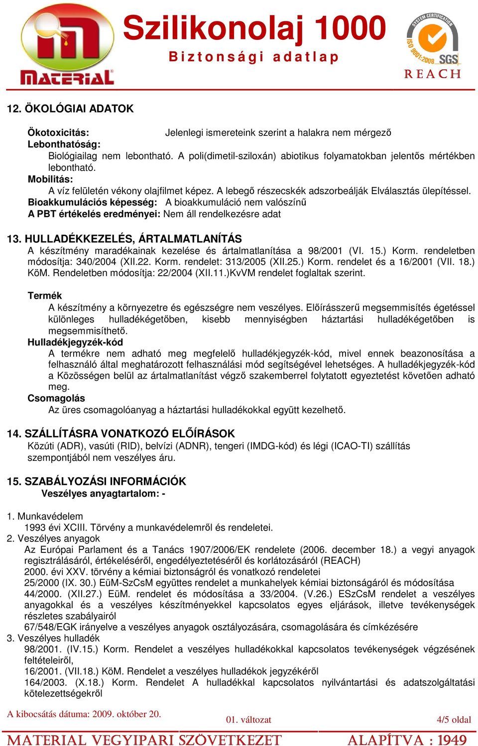 Bioakkumulációs képesség: A bioakkumuláció nem valószínű A PBT értékelés eredményei: Nem áll rendelkezésre adat 13.