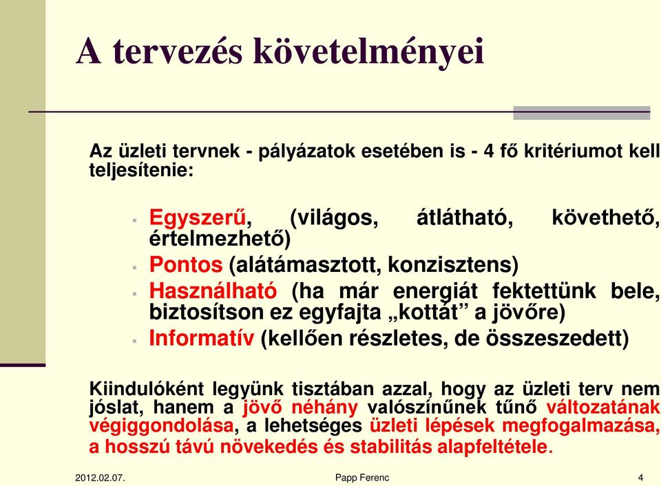 Informatív (kellően részletes, de összeszedett) Kiindulóként legyünk tisztában azzal, hogy az üzleti terv nem jóslat, hanem a jövő néhány