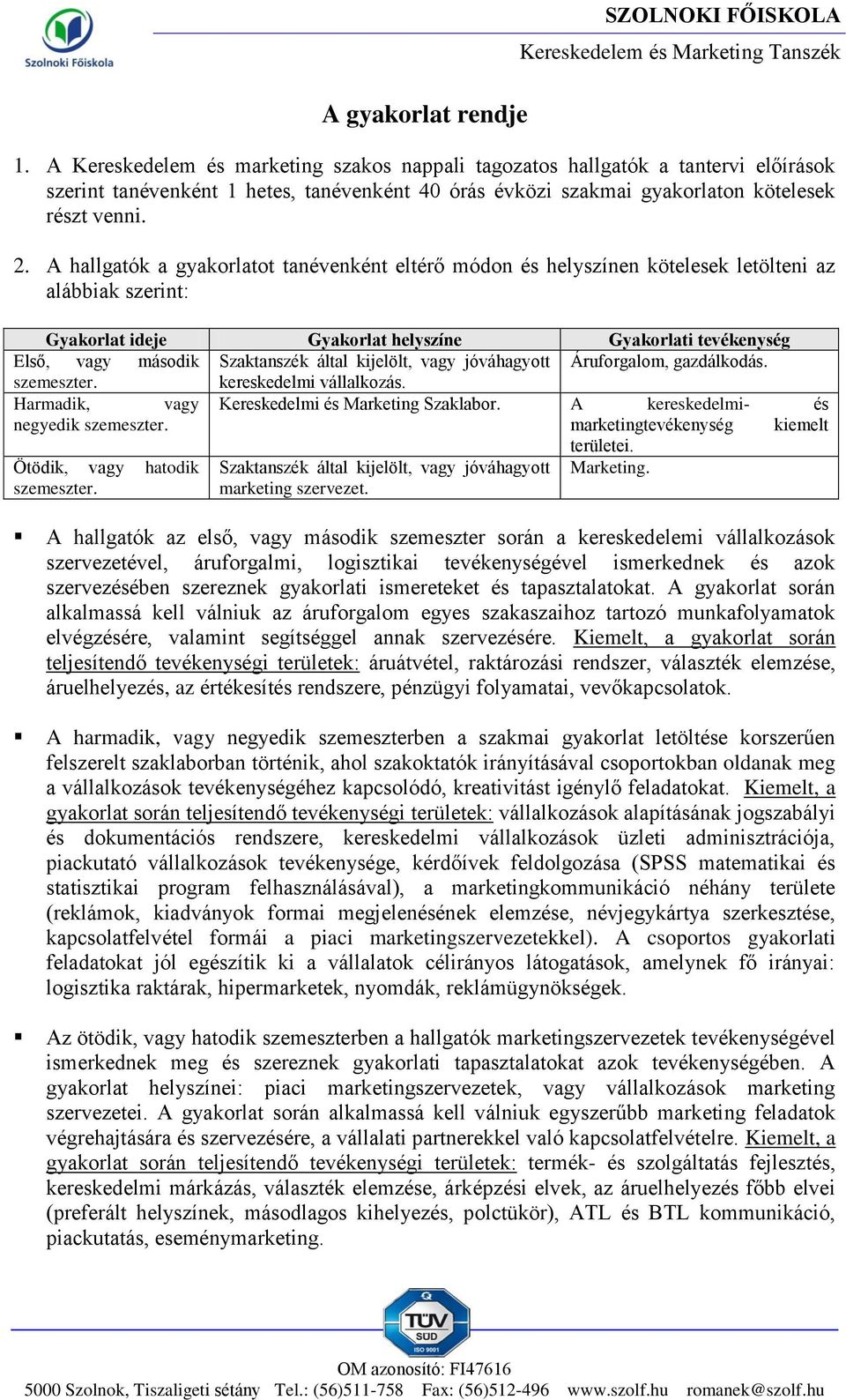 A hallgatók a gyakorlatot tanévenként eltérő módon és helyszínen kötelesek letölteni az alábbiak szerint: Gyakorlat ideje Gyakorlat helyszíne Gyakorlati tevékenység Első, vagy második Szaktanszék