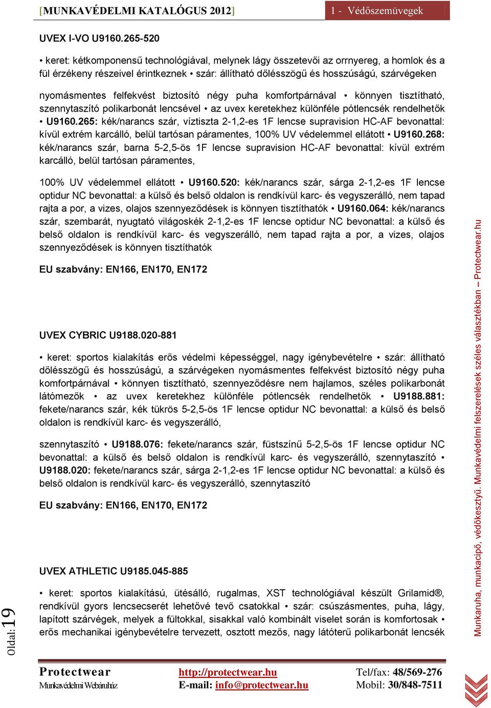 felfekvést biztosító négy puha komfortpárnával könnyen tisztítható, szennytaszító polikarbonát lencsével az uvex keretekhez különféle pótlencsék rendelhetők U9160.