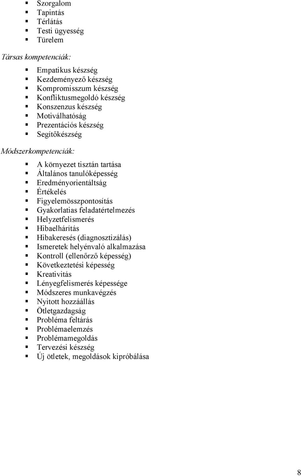 Gyakorlatias feladatértelmezés Helyzetfelismerés Hibaelhárítás Hibakeresés (diagnosztizálás) Ismeretek helyénvaló alkalmazása Kontroll (ellenőrző képesség) Következtetési képesség