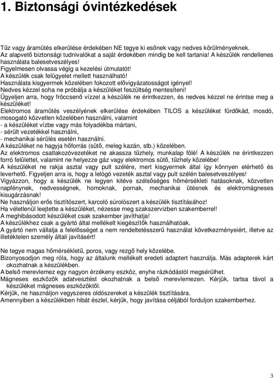 Használata kisgyermek közelében fokozott elővigyázatosságot igényel! Nedves kézzel soha ne próbálja a készüléket feszültség mentesíteni!