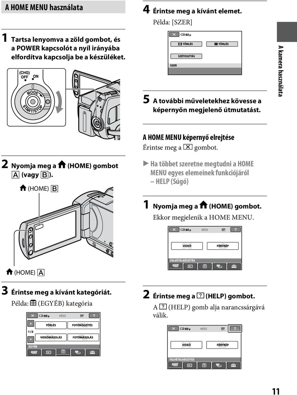 5 A további műveletekhez kövesse a képernyőn megjelenő útmutatást. A kamera használata 2 Nyomja meg a (HOME) gombot (vagy ).