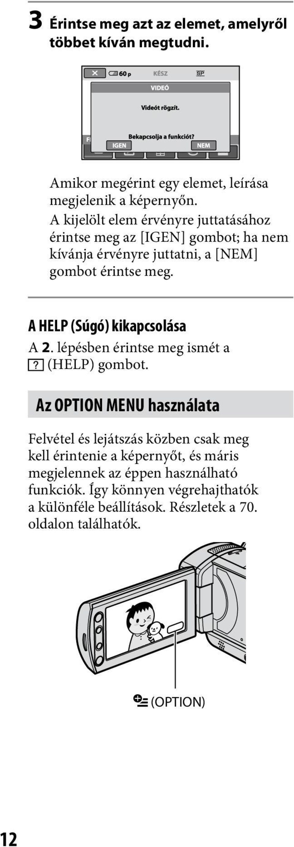 A HELP (Súgó) kikapcsolása A 2. lépésben érintse meg ismét a (HELP) gombot.