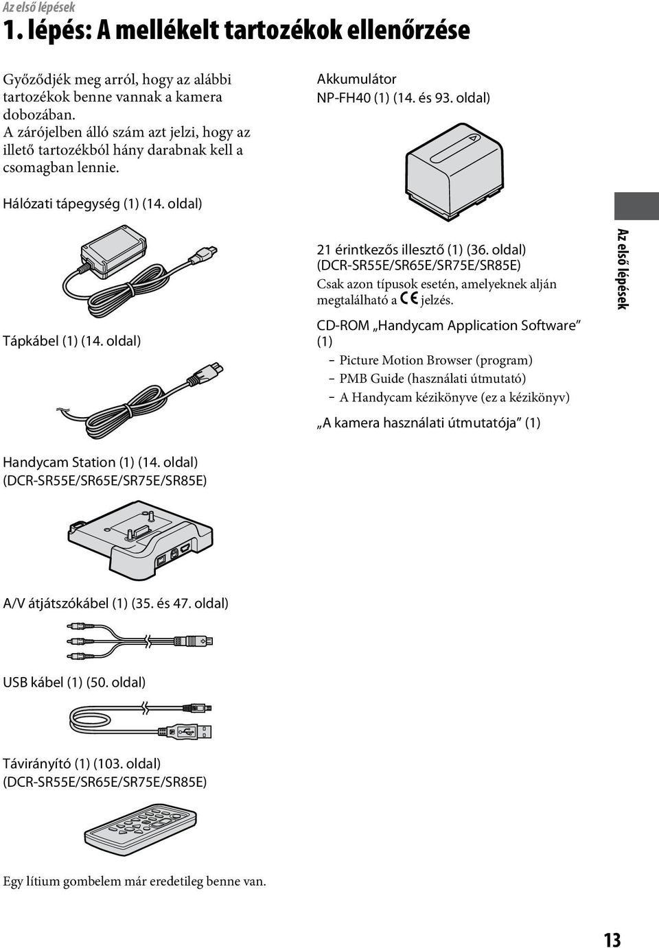 oldal) 21 érintkezős illesztő (1) (36. oldal) (DCR-SR55E/SR65E/SR75E/SR85E) Csak azon típusok esetén, amelyeknek alján megtalálható a jelzés.