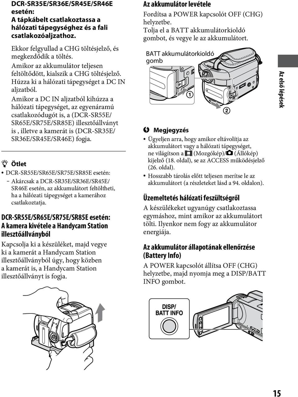 Amikor a DC IN aljzatból kihúzza a hálózati tápegységet, az egyenáramú csatlakozódugót is, a (DCR-SR55E/ SR65E/SR75E/SR85E) illesztőállványt is, illetve a kamerát is (DCR-SR35E/ SR36E/SR45E/SR46E)