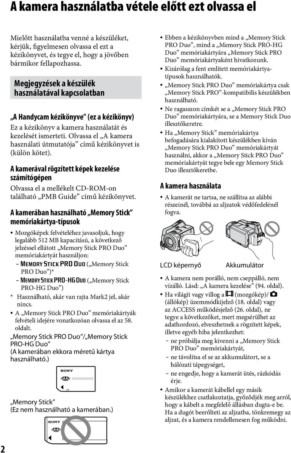 Olvassa el A kamera használati útmutatója című kézikönyvet is (külön kötet). A kamerával rögzített képek kezelése számítógépen Olvassa el a mellékelt CD-ROM-on található PMB Guide című kézikönyvet.