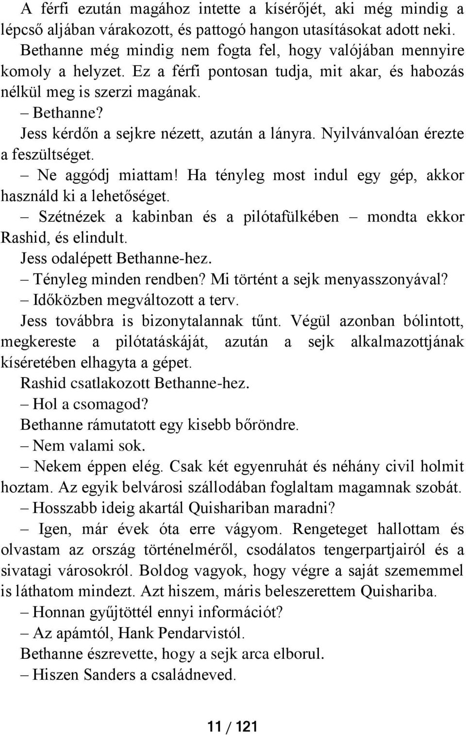 Jess kérdőn a sejkre nézett, azután a lányra. Nyilvánvalóan érezte a feszültséget. Ne aggódj miattam! Ha tényleg most indul egy gép, akkor használd ki a lehetőséget.