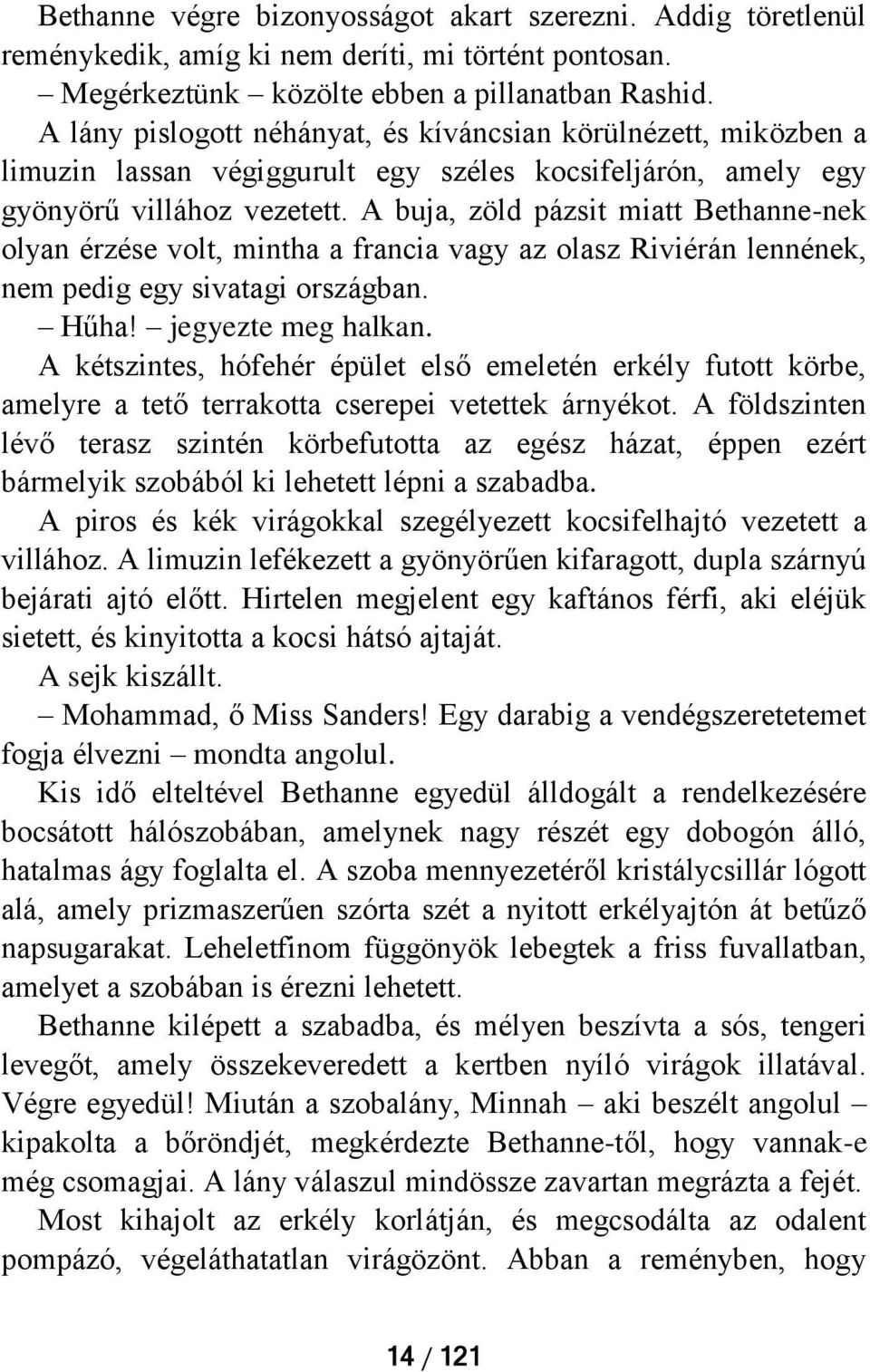 A buja, zöld pázsit miatt Bethanne-nek olyan érzése volt, mintha a francia vagy az olasz Riviérán lennének, nem pedig egy sivatagi országban. Hűha! jegyezte meg halkan.