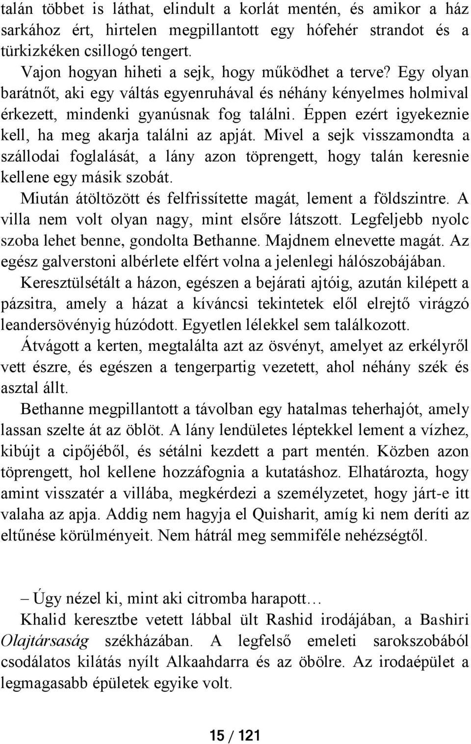 Éppen ezért igyekeznie kell, ha meg akarja találni az apját. Mivel a sejk visszamondta a szállodai foglalását, a lány azon töprengett, hogy talán keresnie kellene egy másik szobát.