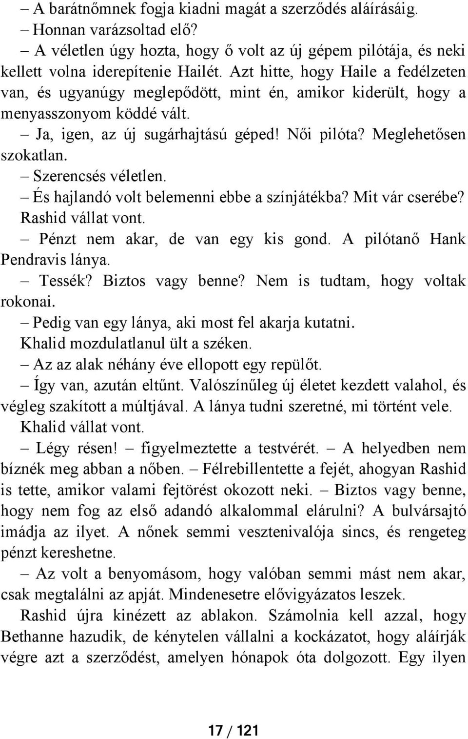 Szerencsés véletlen. És hajlandó volt belemenni ebbe a színjátékba? Mit vár cserébe? Rashid vállat vont. Pénzt nem akar, de van egy kis gond. A pilótanő Hank Pendravis lánya. Tessék?