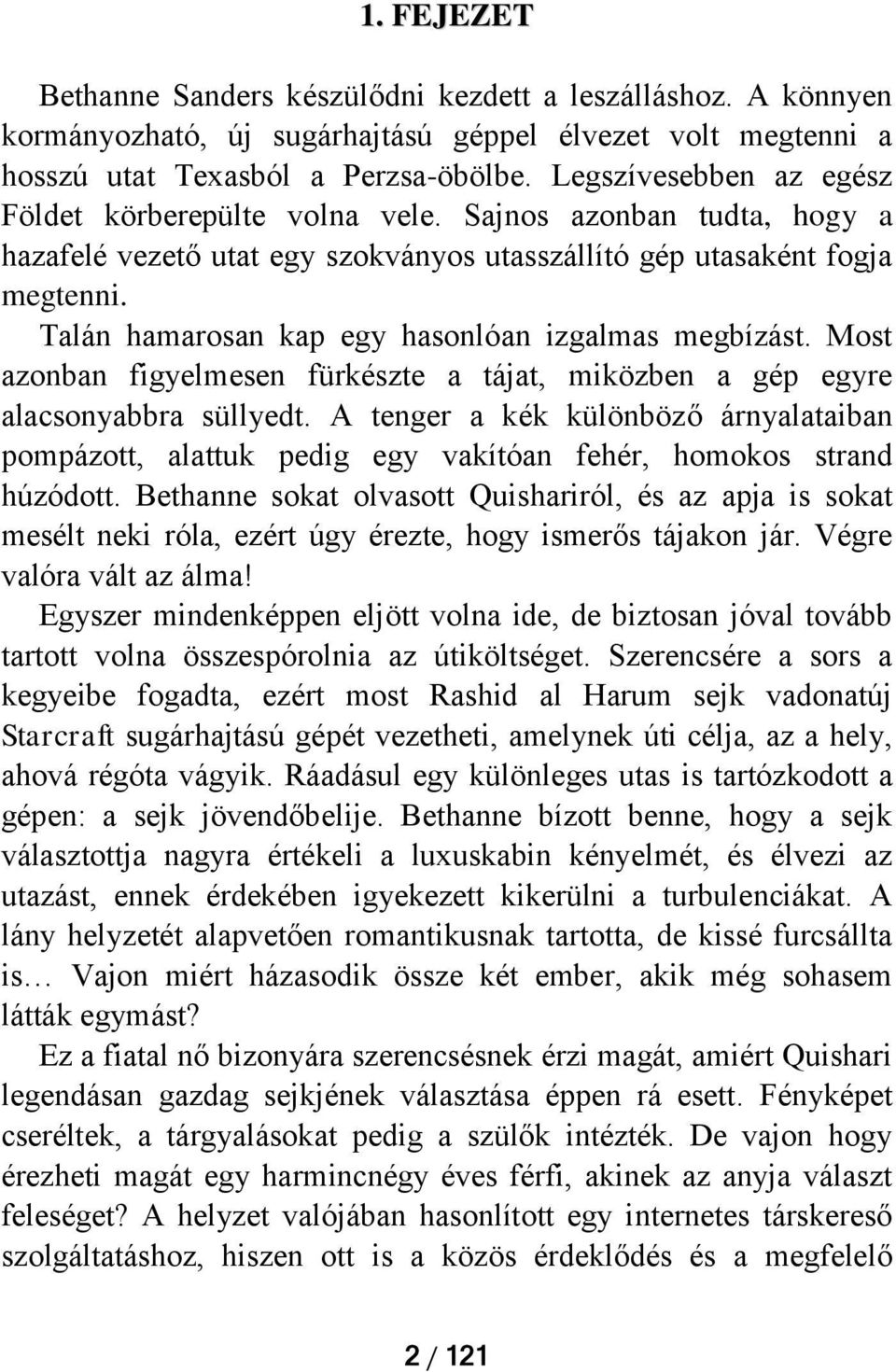 Talán hamarosan kap egy hasonlóan izgalmas megbízást. Most azonban figyelmesen fürkészte a tájat, miközben a gép egyre alacsonyabbra süllyedt.